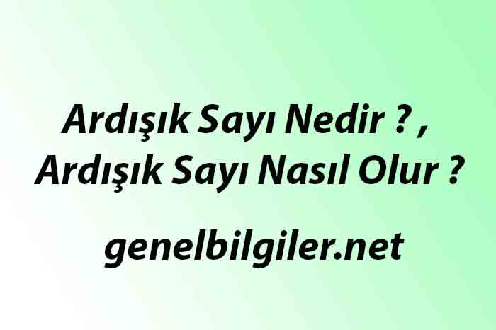 Ardışık Sayı Nedir ? , Ardışık Sayı Nasıl Olur ?